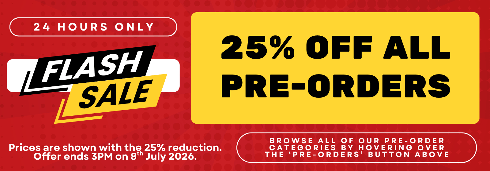 Promotional sale banner with a red background, a large yellow rectangle reading '25% OFF ALL PRE-ORDERS,' and a 'FLASH SALE' logo. Smaller text mentions a 25% price reduction and an offer ending 3PM on 8th July 26.