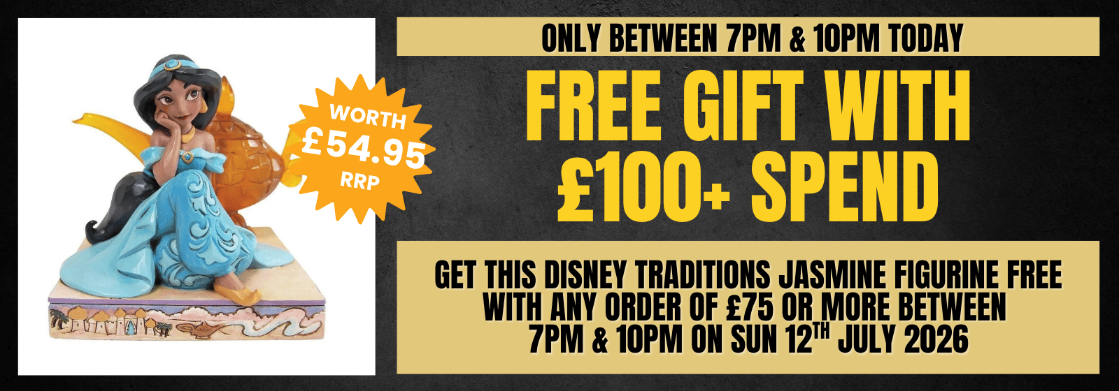 Promotional banner featuring a Disney Traditions Jasmine figurine on the left and large yellow text on a black background offering a free gift with £100+ spend between 7PM & 10PM today.