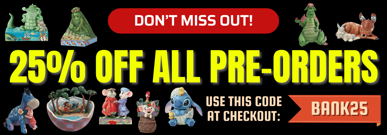Promotional banner with multiple small figurines and toys on a black background, large yellow text reading '25% OFF ALL PRE-ORDERS,' a red 'DON'T MISS OUT!' section, and a code box showing 'BANK25.'.
