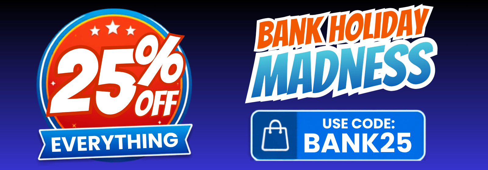 Promotional banner with a red and blue circular '25% OFF EVERYTHING' badge on the left and colorful 'BANK HOLIDAY MADNESS' text on the right, plus a blue 'USE CODE: BANK25' box with a shopping bag icon, over a dark blue gradient background.