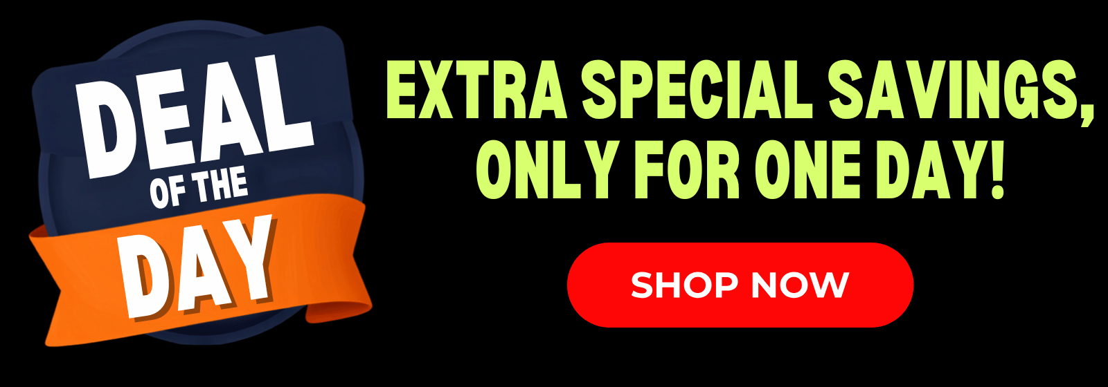 Promotional banner with the text 'DEAL OF THE DAY' in a dark badge with an orange ribbon, next to 'EXTRA SPECIAL SAVINGS, ONLY FOR ONE DAY!' in neon yellow text, and a red 'SHOP NOW' button on a black background. If you click on the image you will be taken to a page where you can purchase the products that are featured in this deal.