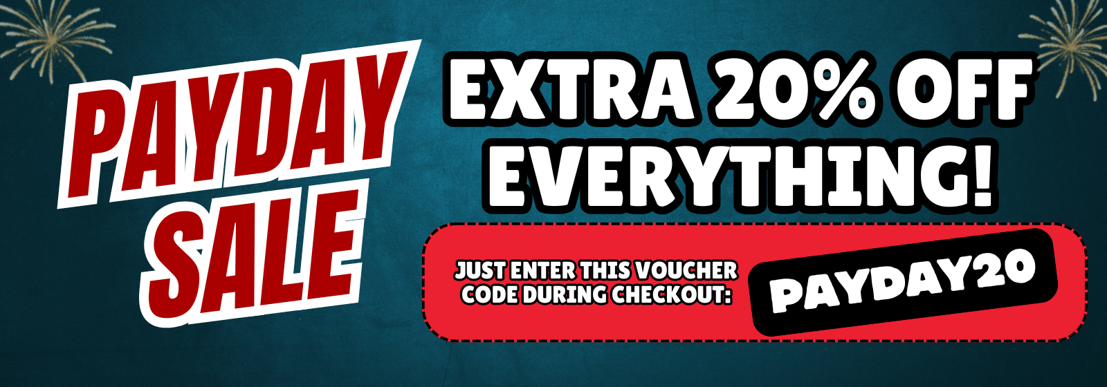 Save more with our Payday Sale!
Get 20% Off With Voucher Code PAYDAY20
Offer valid until 2PM on 31st October - Banner